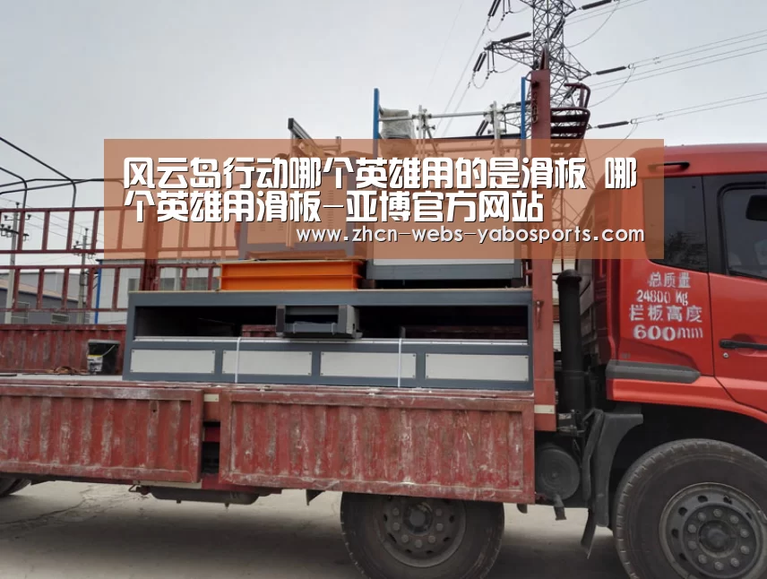 风云岛行动哪个英雄用的是滑板 哪个英雄用滑板-亚博官方网站(图3)